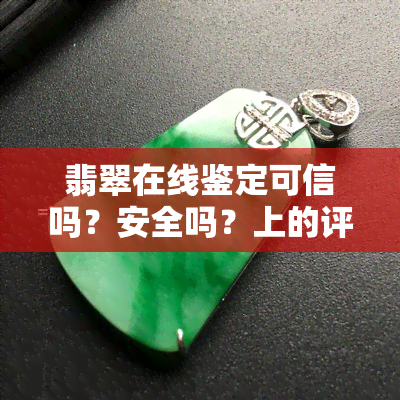 翡翠在线鉴定可信吗？安全吗？上的评价如何？