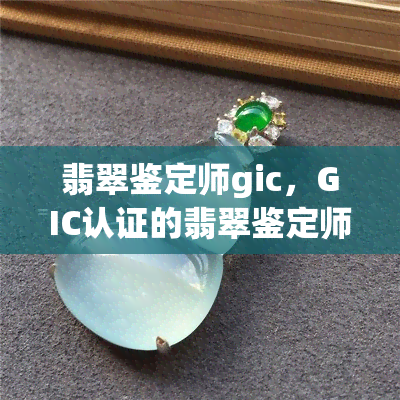 翡翠鉴定师gic，GIC认证的翡翠鉴定师：如何鉴别真假翡翠？