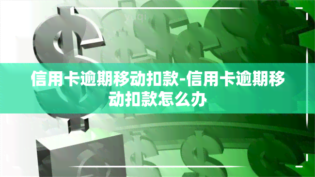 信用卡逾期移动扣款-信用卡逾期移动扣款怎么办