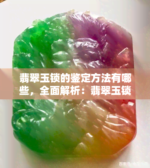 翡翠玉锁的鉴定方法有哪些，全面解析：翡翠玉锁的鉴定方法有哪些？