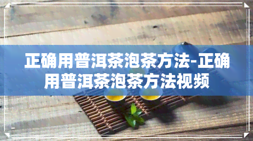 正确用普洱茶泡茶方法-正确用普洱茶泡茶方法视频