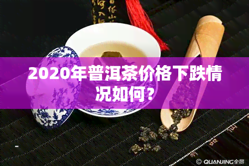 2020年普洱茶价格下跌情况如何？