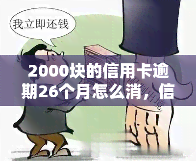 2000块的信用卡逾期26个月怎么消，信用卡逾期26个月未还，欠款2000元应如何解决？