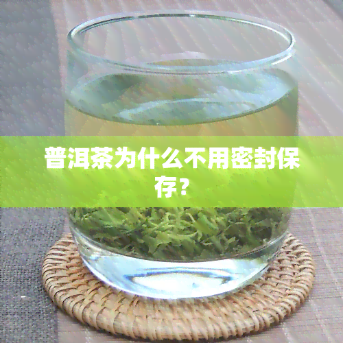 普洱茶为什么不用密封保存？