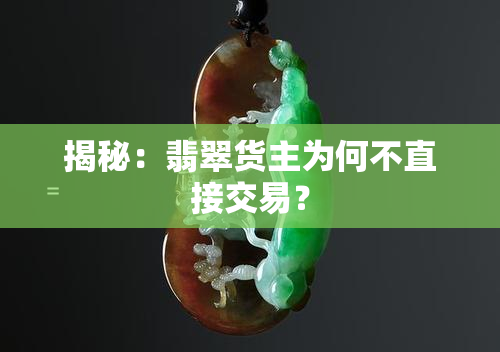 揭秘：翡翠货主为何不直接交易？