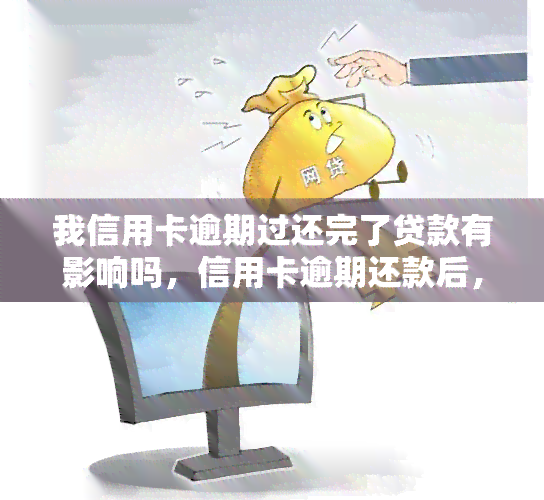 我信用卡逾期过还完了贷款有影响吗，信用卡逾期还款后，对贷款申请有影响吗？