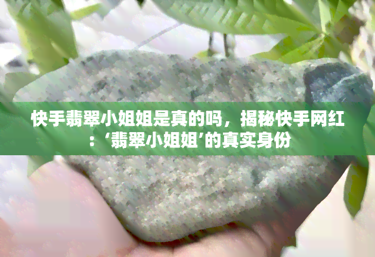 快手翡翠 *** 姐是真的吗，揭秘快手网红：‘翡翠 *** 姐’的真实身份