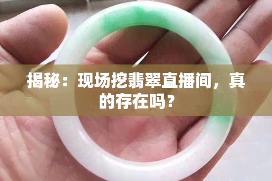 揭秘：现场挖翡翠直播间，真的存在吗？