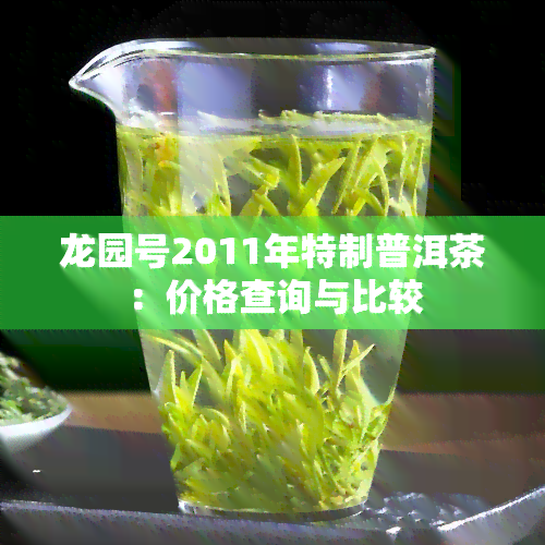 龙园号2011年特制普洱茶：价格查询与比较