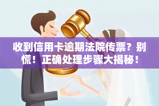 收到信用卡逾期法院传票？别慌！正确处理步骤大揭秘！