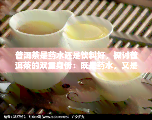 普洱茶是水还是饮料好，探讨普洱茶的双重身份：既是水，又是美味饮品