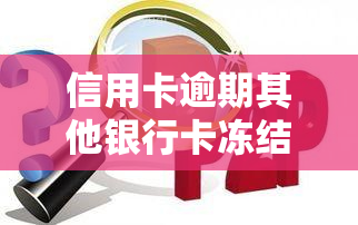 信用卡逾期其他银行卡冻结多久能恢复，信用卡逾期导致其他银行卡冻结，多久能恢复正常？