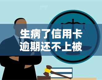 生病了信用卡逾期还不上被起诉怎么办，信用卡逾期未还，又生病了？如何应对可能的法律诉讼