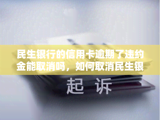 民生银行的信用卡逾期了违约金能取消吗，如何取消民生银行信用卡逾期违约金？