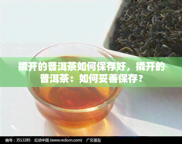 撬开的普洱茶如何保存好，撬开的普洱茶：如何妥善保存？