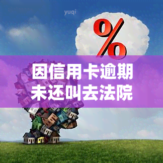 因信用卡逾期未还叫去法院没去会如何？欠信用卡不还被法院起诉的后果是什么？