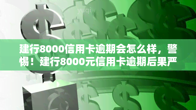 建行8000信用卡逾期会怎么样，警惕！建行8000元信用卡逾期后果严重