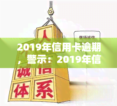 2019年信用卡逾期，警示：2019年信用卡逾期现象严重，如何避免成为下一个受害者？