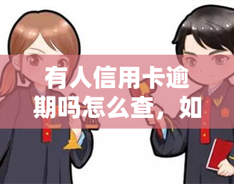 有人信用卡逾期吗怎么查，如何查询信用卡逾期情况？