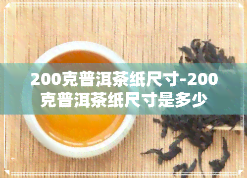 200克普洱茶纸尺寸-200克普洱茶纸尺寸是多少