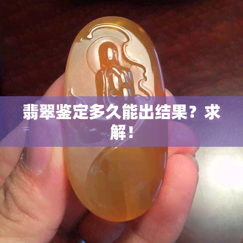 翡翠鉴定多久能出结果？求解！