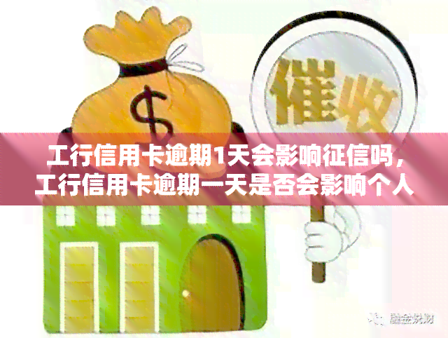 工行信用卡逾期1天会影响吗，工行信用卡逾期一天是否会影响个人？