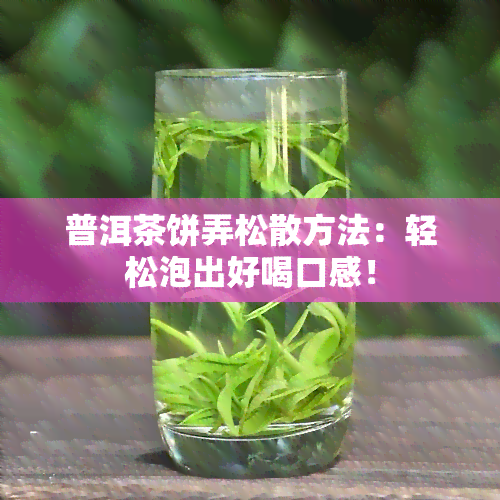 普洱茶饼弄松散方法：轻松泡出好喝口感！