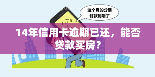 14年信用卡逾期已还，能否贷款买房？