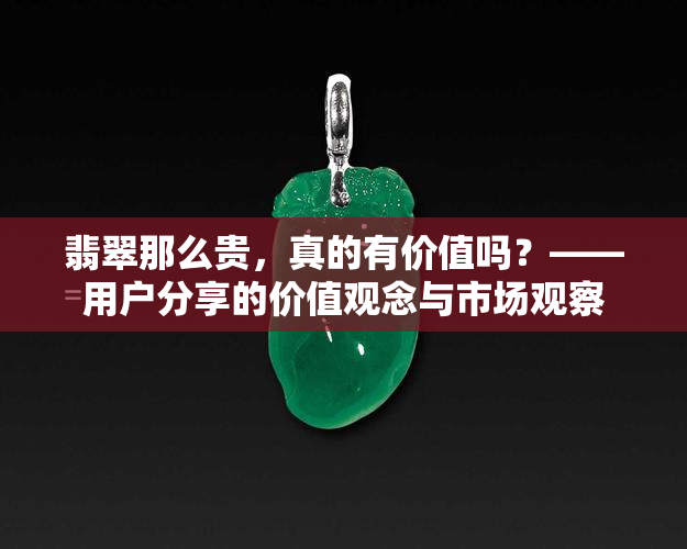 翡翠那么贵，真的有价值吗？——用户分享的价值观念与市场观察