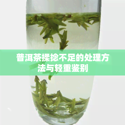 普洱茶揉捻不足的处理方法与轻重鉴别