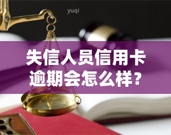 失信人员信用卡逾期会怎么样？影响与处理方式全解析