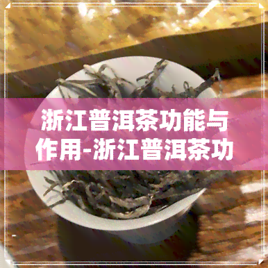 浙江普洱茶功能与作用-浙江普洱茶功能与作用介绍