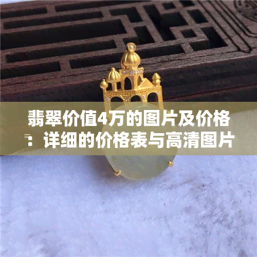 翡翠价值4万的图片及价格：详细的价格表与高清图片