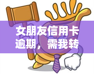 女朋友信用卡逾期，需我转两千，是否会影响即将的领证？