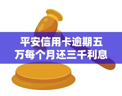 平安信用卡逾期五万每个月还三千利息多少，平安信用卡逾期5万元，每月还款3千，利息如何计算？