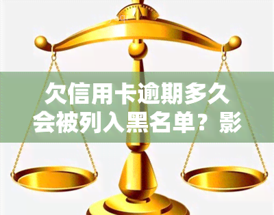 欠信用卡逾期多久会被列入黑名单？影响信用记录的因素是什么？