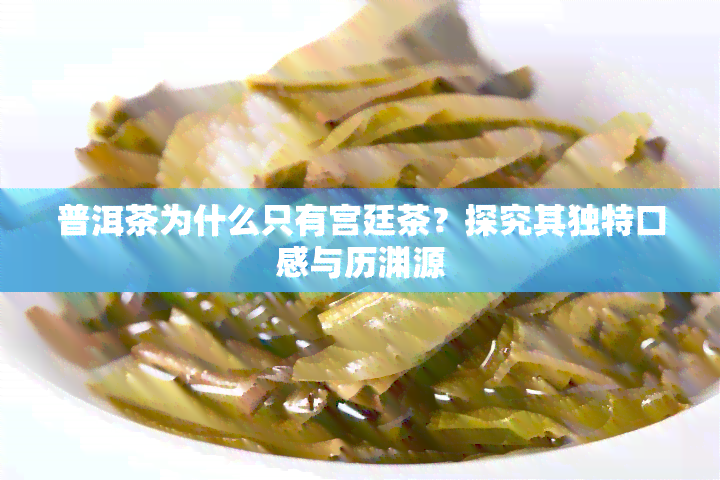 普洱茶为什么只有宫廷茶？探究其独特口感与历渊源