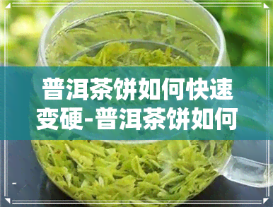 普洱茶饼如何快速变硬-普洱茶饼如何快速变硬的