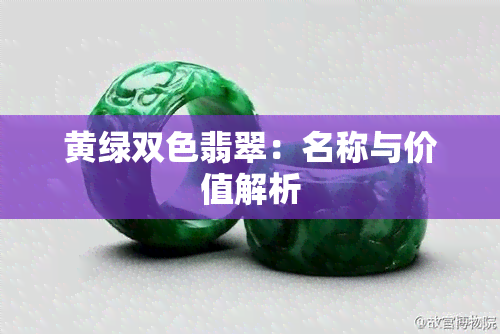 黄绿双色翡翠：名称与价值解析