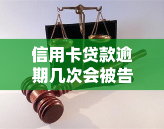 信用卡贷款逾期几次会被告？答案在这里！