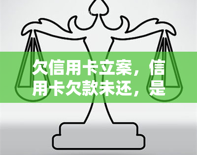 欠信用卡立案，信用卡欠款未还，是否已经构成犯罪？立案标准解析