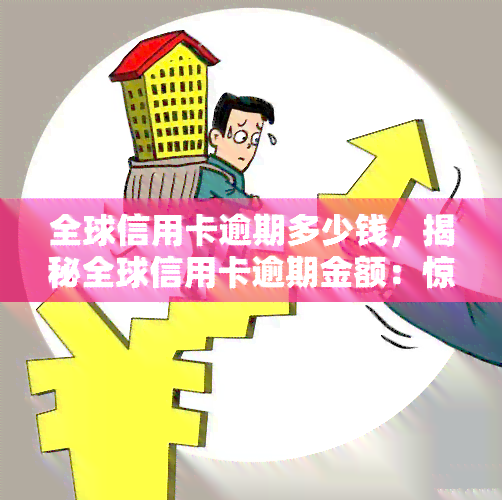 全球信用卡逾期多少钱，揭秘全球信用卡逾期金额：惊人数字令人震惊！