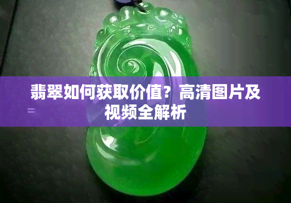 翡翠如何获取价值？高清图片及视频全解析