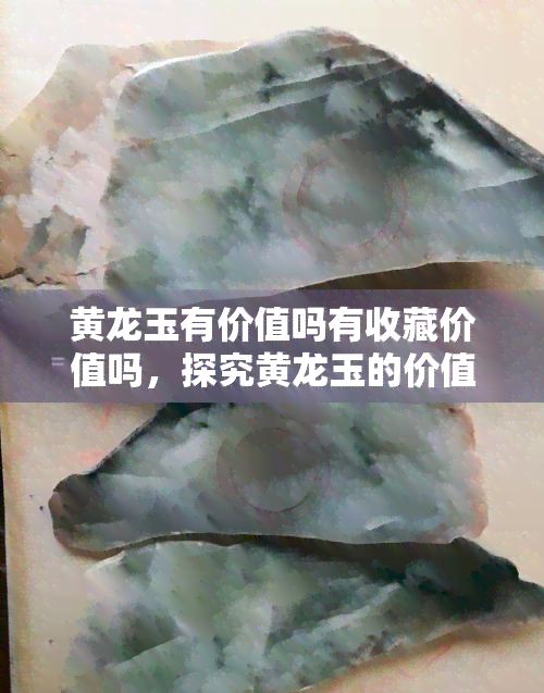 黄龙玉有价值吗有收藏价值吗，探究黄龙玉的价值与收藏潜力