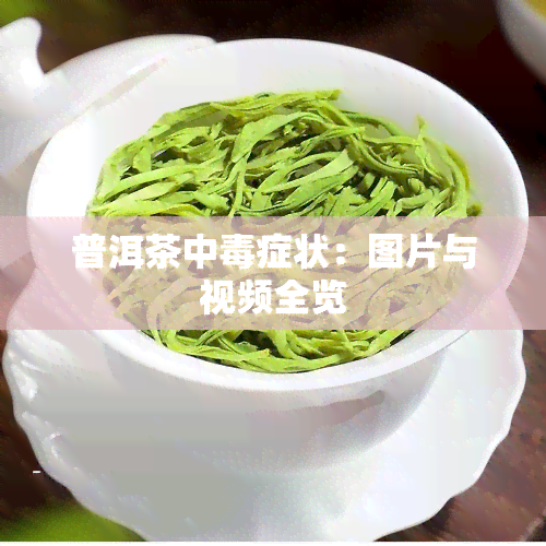 普洱茶中症状：图片与视频全览