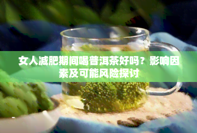 女人减肥期间喝普洱茶好吗？影响因素及可能风险探讨