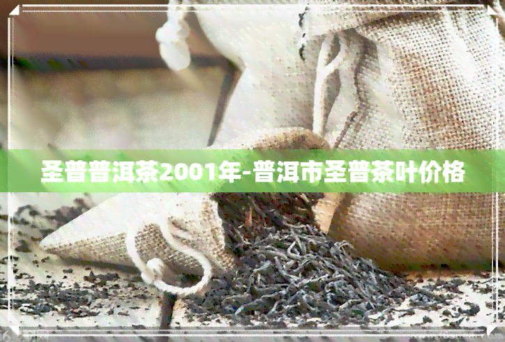 圣普普洱茶2001年-普洱市圣普茶叶价格