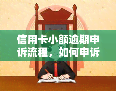 信用卡小额逾期申诉流程，如何申诉信用卡小额逾期？详细流程在此！