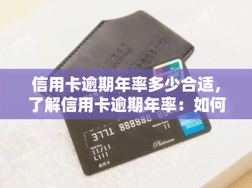 信用卡逾期年率多少合适，了解信用卡逾期年率：如何判断是否合适？