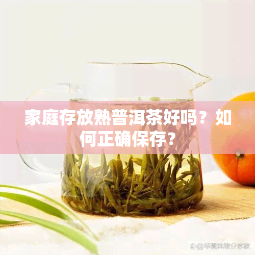 家庭存放熟普洱茶好吗？如何正确保存？